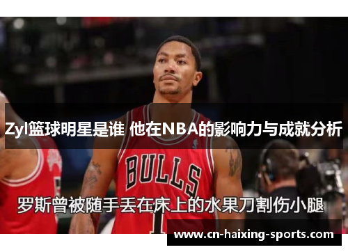 Zyl篮球明星是谁 他在NBA的影响力与成就分析