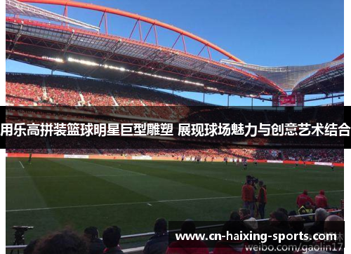 用乐高拼装篮球明星巨型雕塑 展现球场魅力与创意艺术结合
