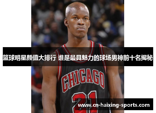 篮球明星颜值大排行 谁是最具魅力的球场男神前十名揭秘
