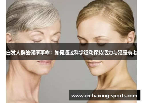 白发人群的健康革命：如何通过科学运动保持活力与延缓衰老